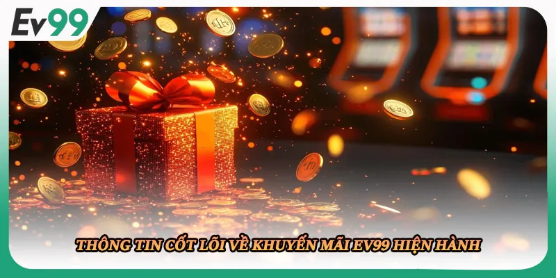 Thông tin cốt lõi về khuyến mãi EV99 hiện hành